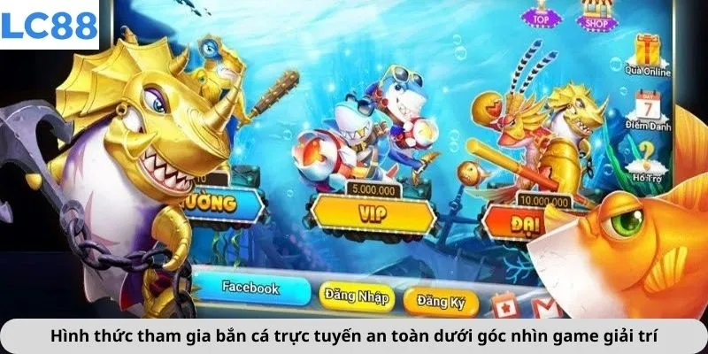 Hình thức tham gia bắn cá trực tuyến an toàn dưới góc nhìn game giải trí